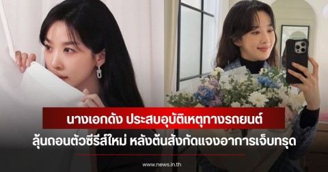 แฟนๆส่งกำลังใจ นางเอกดัง ประสบอุบัติเหตุทางรถยนต์ ลุ้นถอนตัวซีรีส์ใหม่ หลังต้นสังกัดแจงอาการเจ็บทรุด