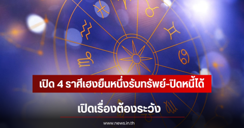 อ.คฑา เปิด 4 ราศีเฮงยืนหนึ่งรับทรัพย์-ปิดหนี้ได้ เปิดเรื่องต้องระวัง