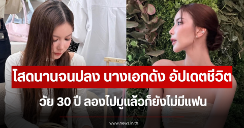 โสดนานจนปลง นางเอกดัง อัปเดตชีวิตวัย 30 ปี เผยลองไปมูแล้วก็ยังไม่มีแฟน