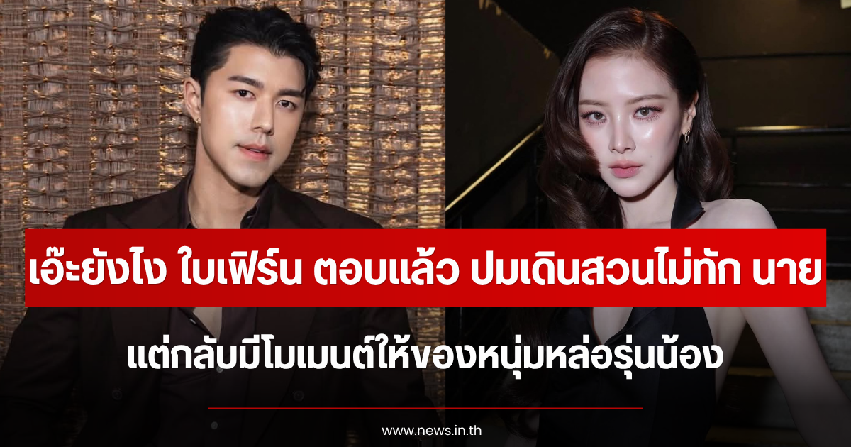 เอ๊ะยังไง ใบเฟิร์น ตอบแล้ว ปมเดินสวนไม่ทัก นาย แต่กลับมีโมเมนต์ให้ของหนุ่มหล่อรุ่นน้อง