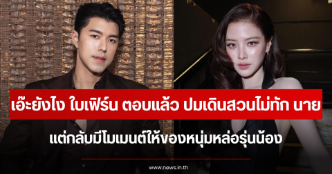 เอ๊ะยังไง ใบเฟิร์น ตอบแล้ว ปมเดินสวนไม่ทัก นาย แต่กลับมีโมเมนต์ให้ของหนุ่มหล่อรุ่นน้อง