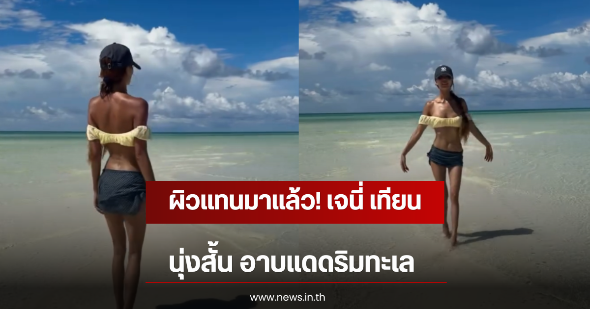 ผิวแทนมาแล้ว! เจนี่ เทียนโพธิ์สุวรรณ นุ่งสั้น อาบแดดริมทะเล