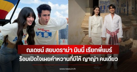ณเดชน์ สยบดราม่า มินนี่ เรียกพี่แบร์ พร้อมเปิดใจเผยคำหวานที่มีให้ ญาญ่า คนเดียว