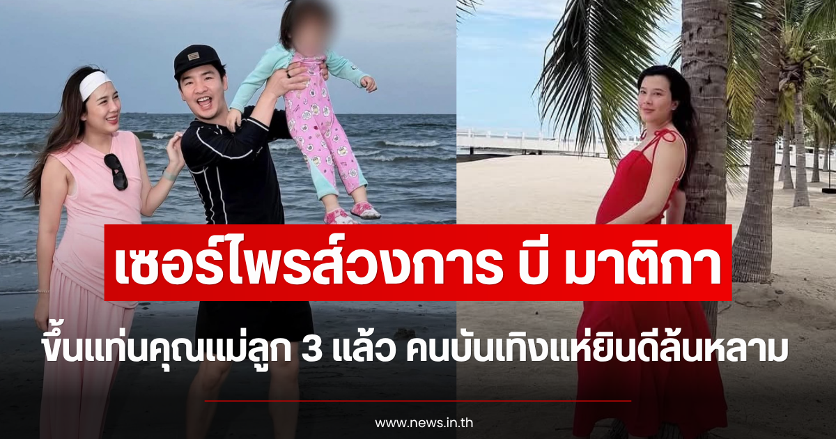 เซอร์ไพรส์วงการ บี มาติกา ขึ้นแท่นคุณแม่ลูก 3 แล้ว คนบันเทิงแห่ยินดีล้นหลาม