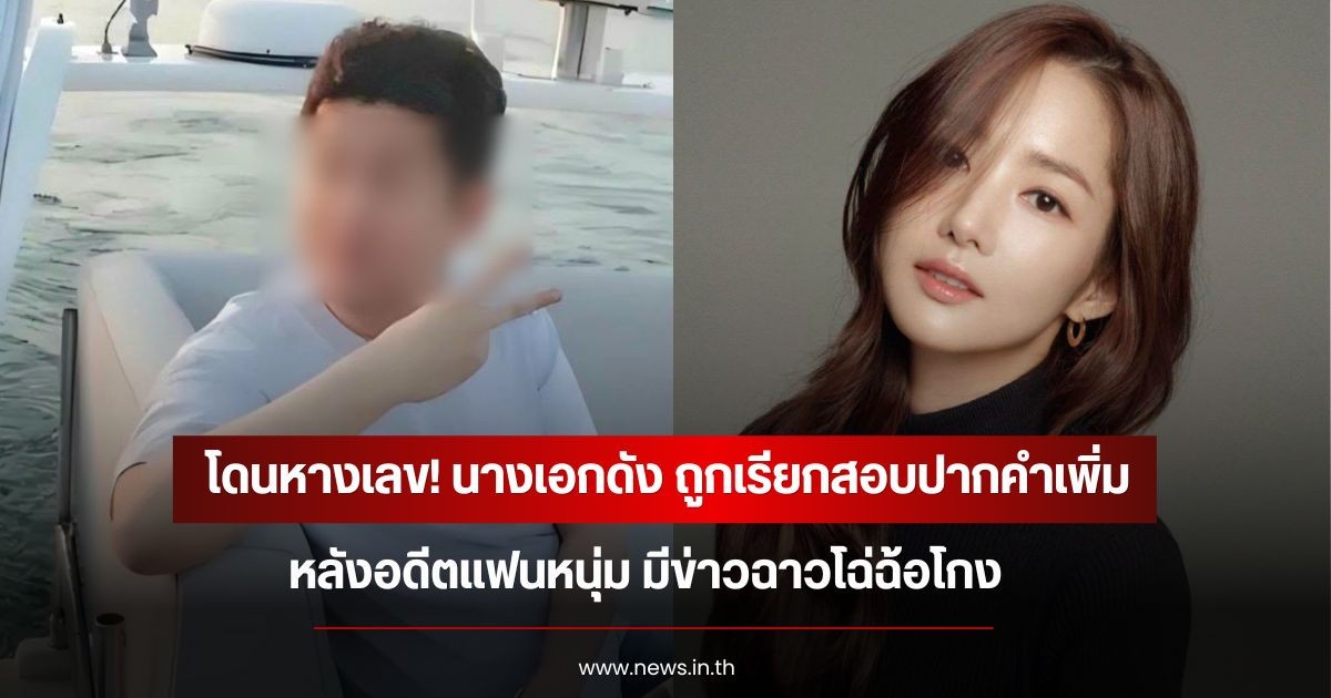 โดนหางเลข! นางเอกดัง ถูกเรียกสอบปากคำเพิ่ม หลังอดีตแฟนหนุ่ม มีข่าวฉาวโฉ่ฉ้อโกง (ข่าวต่างประเทศ)