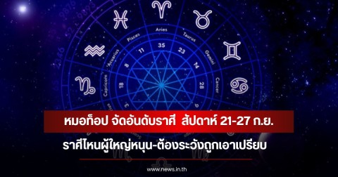 หมอท็อป จัดอันดับราศี  สัปดาห์ 21-27 ก.ย. ราศีไหนผู้ใหญ่หนุน-ต้องระวังถูกเอาเปรียบ