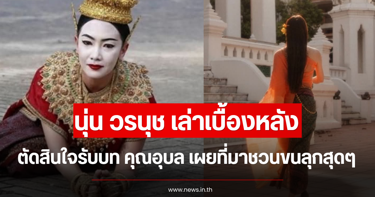 นุ่น วรนุช เล่าเบื้องหลัง ตัดสินใจรับบท คุณอุบล เผยที่มาชวนขนลุกสุดๆ