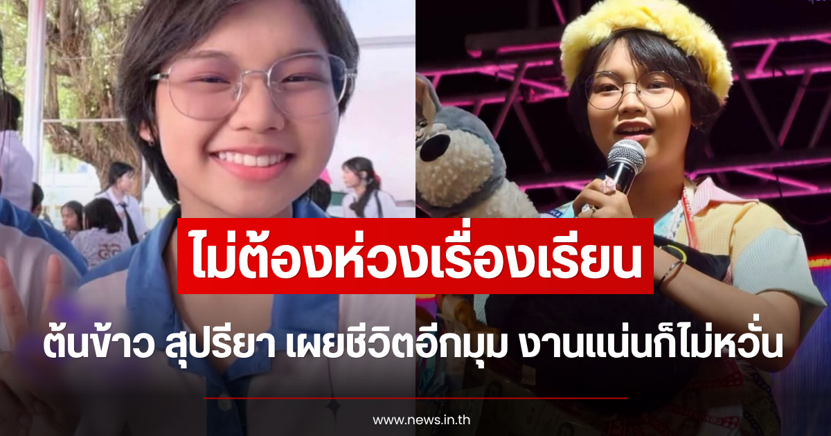 ไม่ต้องห่วงเรื่องเรียน ต้นข้าว สุปรียา เผยชีวิตอีกมุม งานแน่นก็ไม่หวั่น