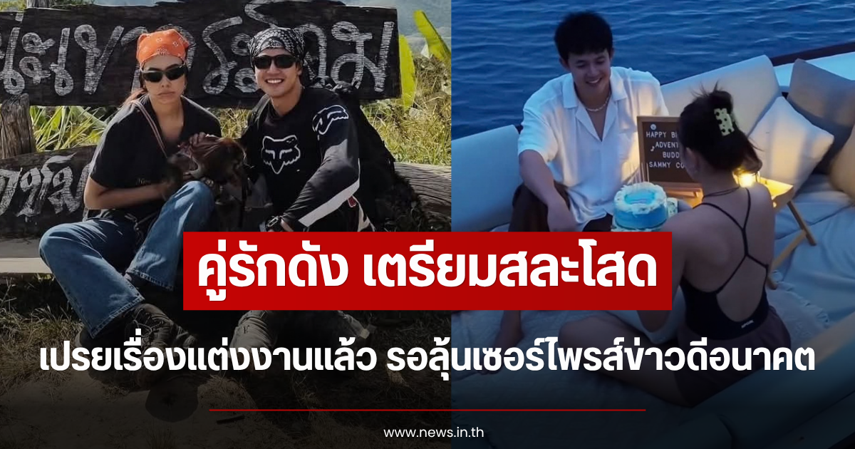 เตรียมสละโสด คู่รักดัง เปรยเรื่องแต่งงานแล้ว รอลุ้นเซอร์ไพรส์ข่าวดีอนาคต