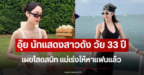 อุ๊ย นักแสดงสาวดัง วัย 33 ปี เผยโสดสนิท แม่เร่งให้หาแฟนแล้ว