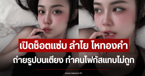 เปิดช็อตแซ่บ ลำไย ไหทองคำ เซลฟี่บนเตียง ทำคนโฟกัสแทบไม่ถูก