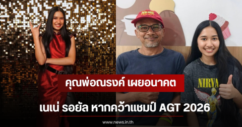 คุณพ่อณรงค์ เผยอนาคต เนเน่ รอยัล หากคว้าแชมป์ AGT 2026
