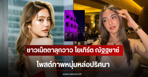 ชาวเน็ตตาลุกวาว โยเกิร์ต ณัฐฐชาช์ โพสต์ภาพหนุ่มหล่อปริศนา