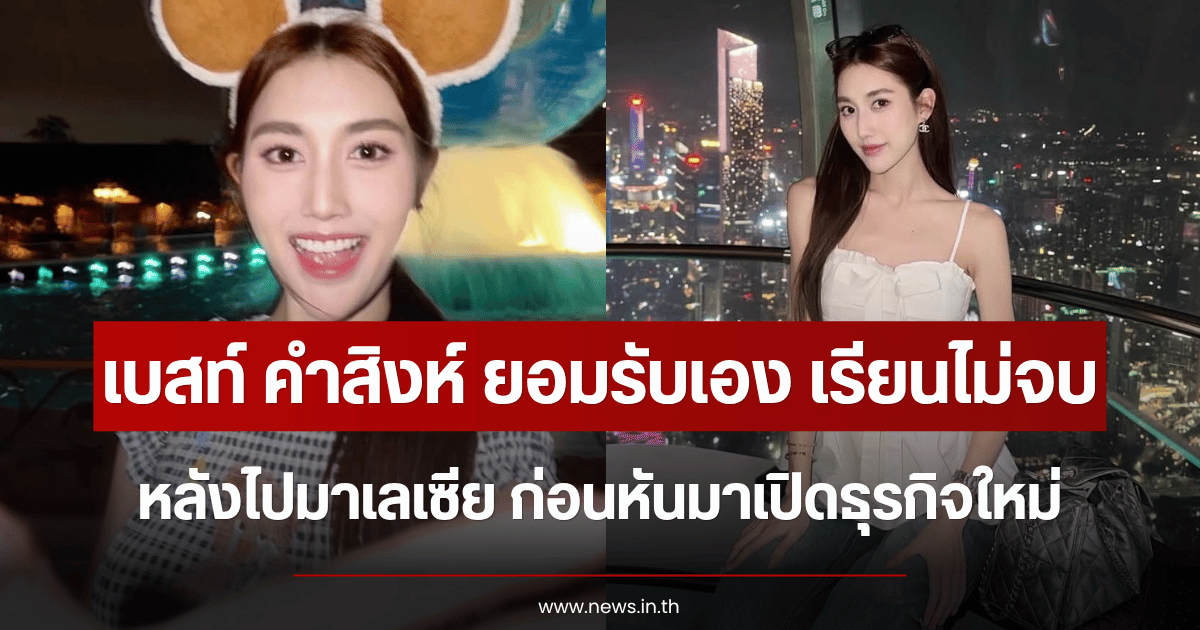 เบสท์ คำสิงห์ ยอมรับเอง เรียนไม่จบ หลังไปมาเลเซีย ก่อนหันมาเปิดธุรกิจใหม่