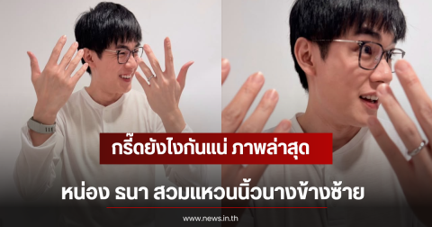 กรี๊ดยังไงกันแน่ ภาพล่าสุด หน่อง ธนา สวมแหวนนิ้วนางข้างซ้าย