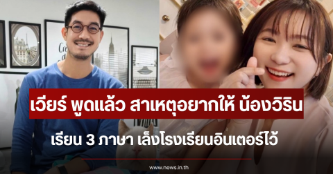 เวียร์ ศุกลวัฒน์ พูดแล้ว สาเหตุอยากให้ น้องวิริน เรียน 3 ภาษา เล็งโรงเรียนอินเตอร์ไว้