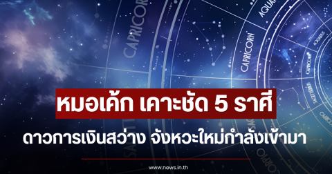 หมอเค้ก เคาะชัด 5 ราศี ดาวการเงินสว่าง จังหวะใหม่กำลังเข้ามา