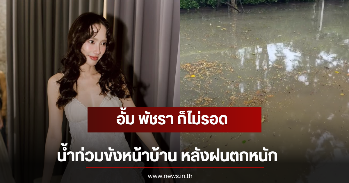 อั้ม พัชรา ก็ไม่รอด น้ำท่วมขังหน้าบ้าน หลังฝนตกหนัก
