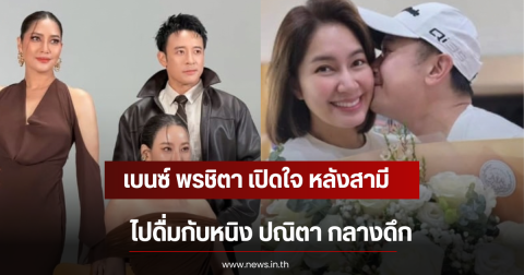 เบนซ์ พรชิตา เปิดใจ หลังสามี ไปดื่มกับหนิง ปณิตา กลางดึก