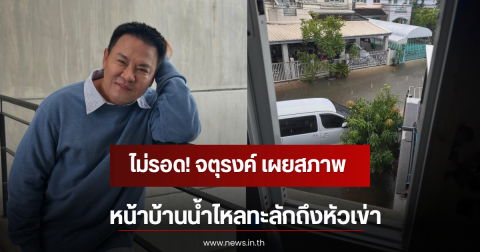 ไม่รอด! จตุรงค์ เผยสภาพหน้าบ้านน้ำไหลทะลักถึงหัวเข่า