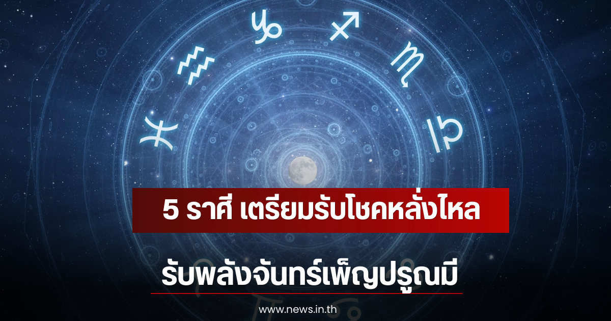 5 ราศี เตรียมรับโชคหลั่งไหล รับพลังจันทร์เพ็ญปรูณมี