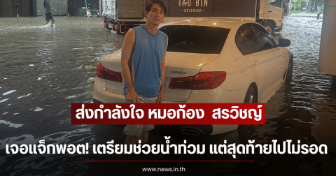 ส่งกำลังใจ หมอก้อง  สรวิชญ์ เจอแจ็กพอต! เตรียมช่วยน้ำท่วม แต่สุดท้ายไปไม่รอด