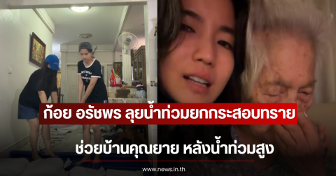 ก้อย อรัชพร ลุยน้ำท่วมยกกระสอบทราย ช่วยบ้านคุณยาย หลังน้ำท่วมสูง