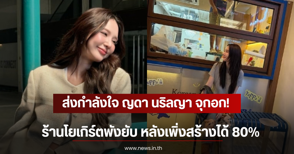 ส่งกำลังใจ ญดา นริลญา จุกอก! ร้านโยเกิร์ตพังยับ หลังเพิ่งสร้างได้ 80%