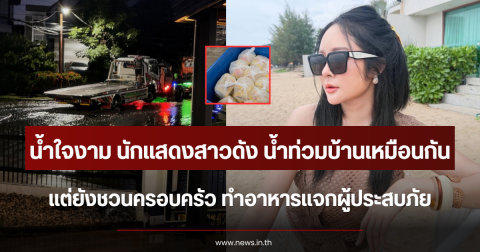 น้ำใจงาม นักแสดงสาวดัง น้ำท่วมบ้านเหมือนกัน แต่ยังชวนครอบครัว ทำอาหารแจกผู้ประสบภัย