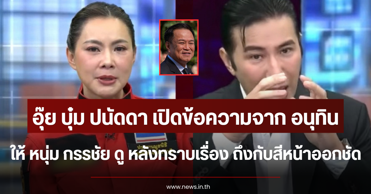 อุ๊ย บุ๋ม ปนัดดา เปิดข้อความจาก อนุทิน ให้ หนุ่ม กรรชัย ดู หลังทราบเรื่อง ถึงกับสีหน้าออกชัด