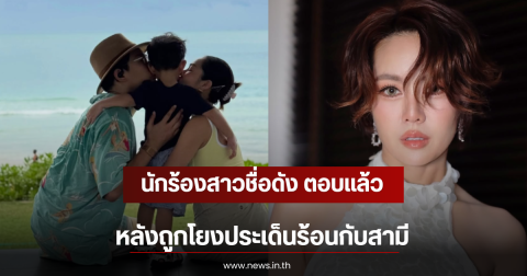 นักร้องสาวชื่อดัง ตอบเเล้ว หลังถูกโยงประเด็นร้อนกับสามี