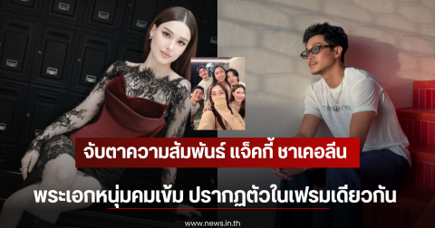 จับตาความสัมพันธ์ แจ็คกี้ ชาเคอลีน กับพระเอกหนุ่มคมเข้ม ปรากฏตัวในเฟรมเดียวกัน