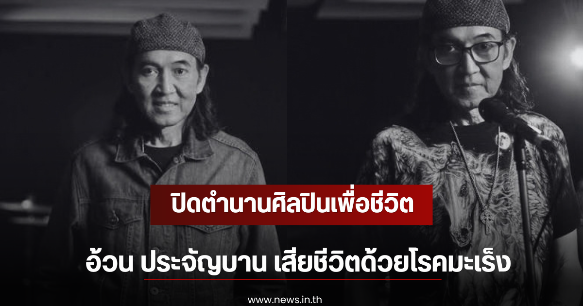 ปิดตำนานศิลปินเพื่อชีวิต อ้วน ประจัญบาน เสียชีวิตด้วยโรคมะเร็ง