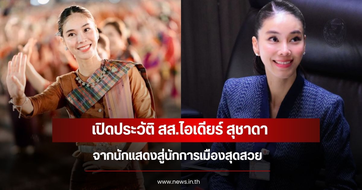 เปิดประวัติ สส.ไอเดียร์ สุชาดา จากนักแสดงสู่นักการเมืองสุดสวย