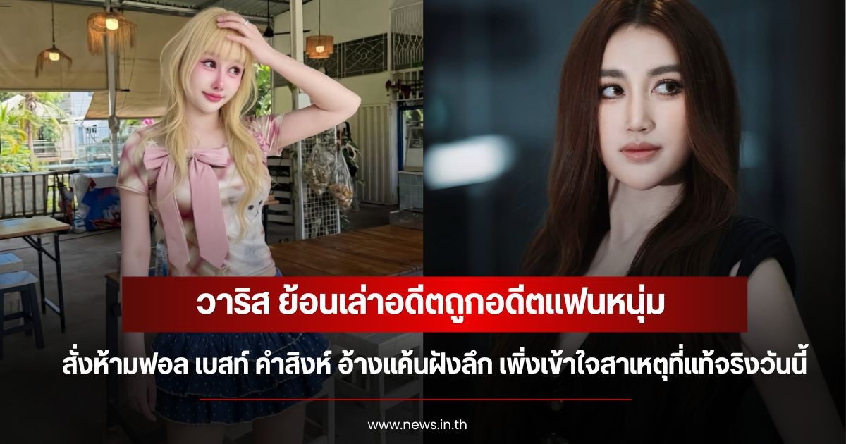 วาริส ย้อนเล่าอดีตถูกอดีตแฟนหนุ่ม สั่งห้ามฟอล เบสท์ คำสิงห์ อ้างแค้นฝังลึก ล่าสุดเพิ่งเข้าใจเหตุผลที่แท้จริงวันนี้