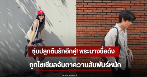 ซุ่มปลูกต้นรักอีกคู่! พระนางชื่อดัง ถูกโซเชียลจับตาความสัมพันธ์หนัก (ตปท)