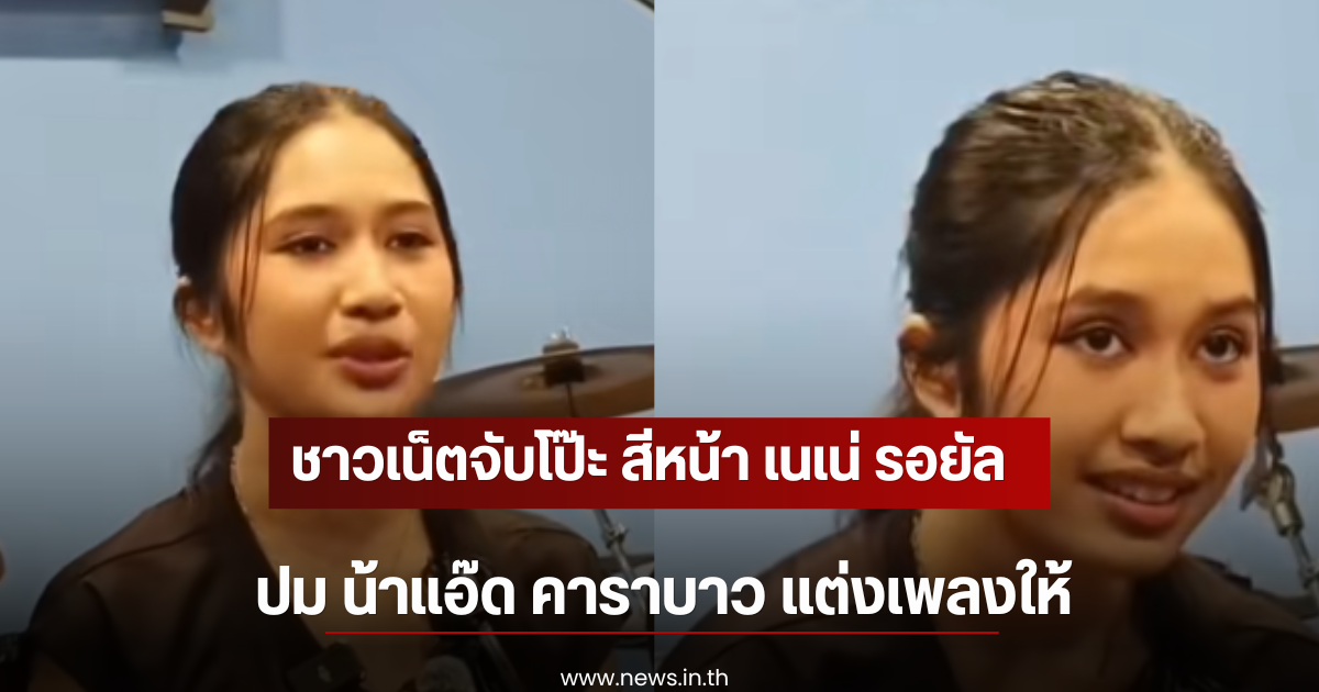 ชาวเน็ตจับโป๊ะ สีหน้า เนเน่ รอยัล ปม น้าแอ๊ด คาราบาว แต่งเพลงให้