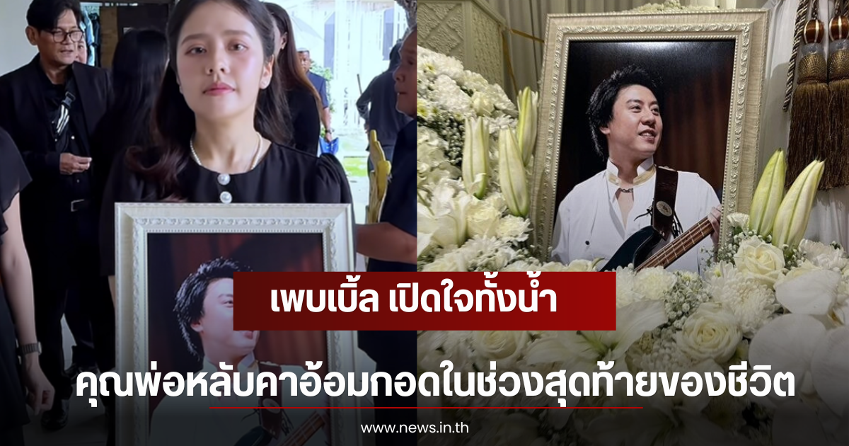 เพบเบิ้ล เปิดใจทั้งน้ำ คุณพ่อหลับคาอ้อมกอดในช่วงสุดท้ายของชีวิต