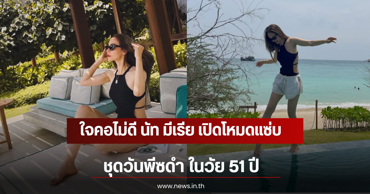 ใจคอไม่ดี นัท มีเรีย เปิดโหมดแซ่บ ชุดวันพีซดำ ในวัย 51 ปี