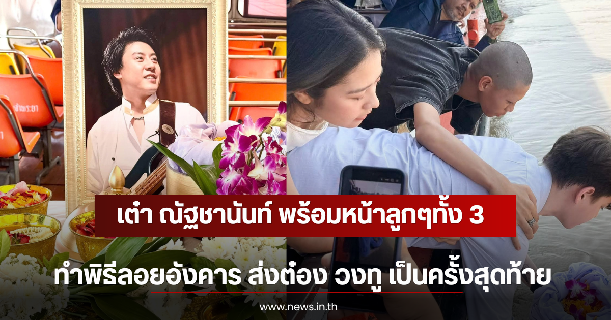 เต๋า ณัฐชานันท์ พร้อมหน้าลูกๆทั้ง 3 ทำพิธีลอยอังคาร ส่งต๋อง วงทู เป็นครั้งสุดท้าย