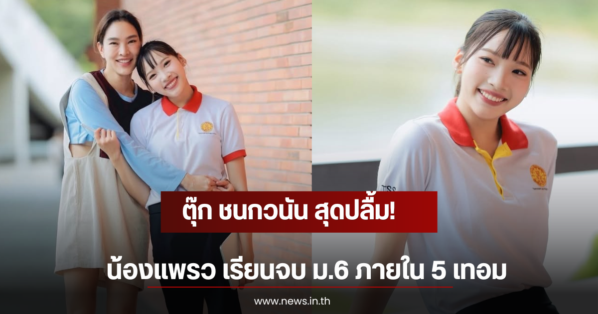 ตุ๊ก ชนกวนัน สุดปลื้ม! น้องแพรว เรียนจบ ม.6 ภายใน 5 เทอม