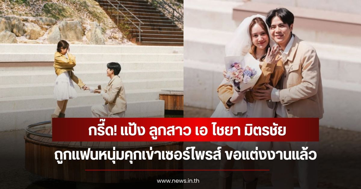 กรี๊ด! แป้ง ลูกสาว เอ ไชยา มิตรชัย ถูกแฟนหนุ่มคุกเข่าเซอร์ไพรส์ ขอแต่งงานแล้ว