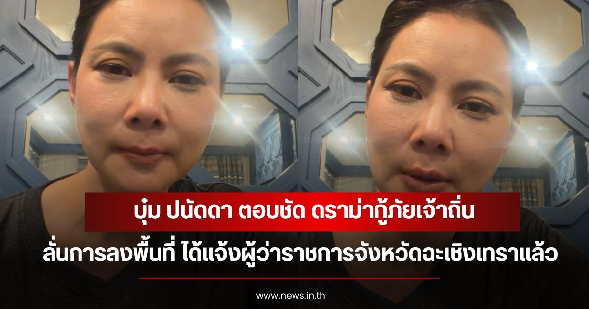 บุ๋ม ปนัดดา ตอบชัด ดราม่ากู้ภัยเจ้าถิ่น ลั่นการลงพื้นที่ ได้แจ้งผู้ว่าราชการจังหวัดฉะเชิงเทราแล้ว