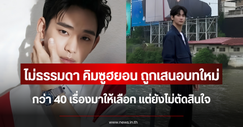 ไม่ธรรมดา คิมซูฮยอน ถูกเสนอบทใหม่กว่า 40 เรื่องมาให้เลือก แต่ยังไม่ตัดสินใจ (ตปท.)