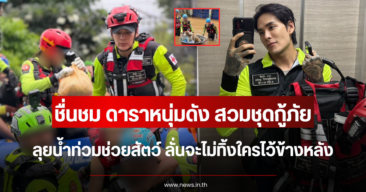 ชื่นชมทั้งโซเชียล ดาราหนุ่มดัง สวมชุดกู้ภัยลุยน้ำท่วมช่วยสัตว์ ลั่นจะไม่ทิ้งใครไว้ข้างหลัง