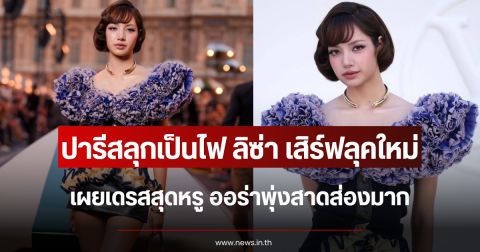 ปารีสลุกเป็นไฟ ลิซ่า เสิร์ฟลุคเดรสสุดหรู ออร่าพุ่งสาดส่องมาก