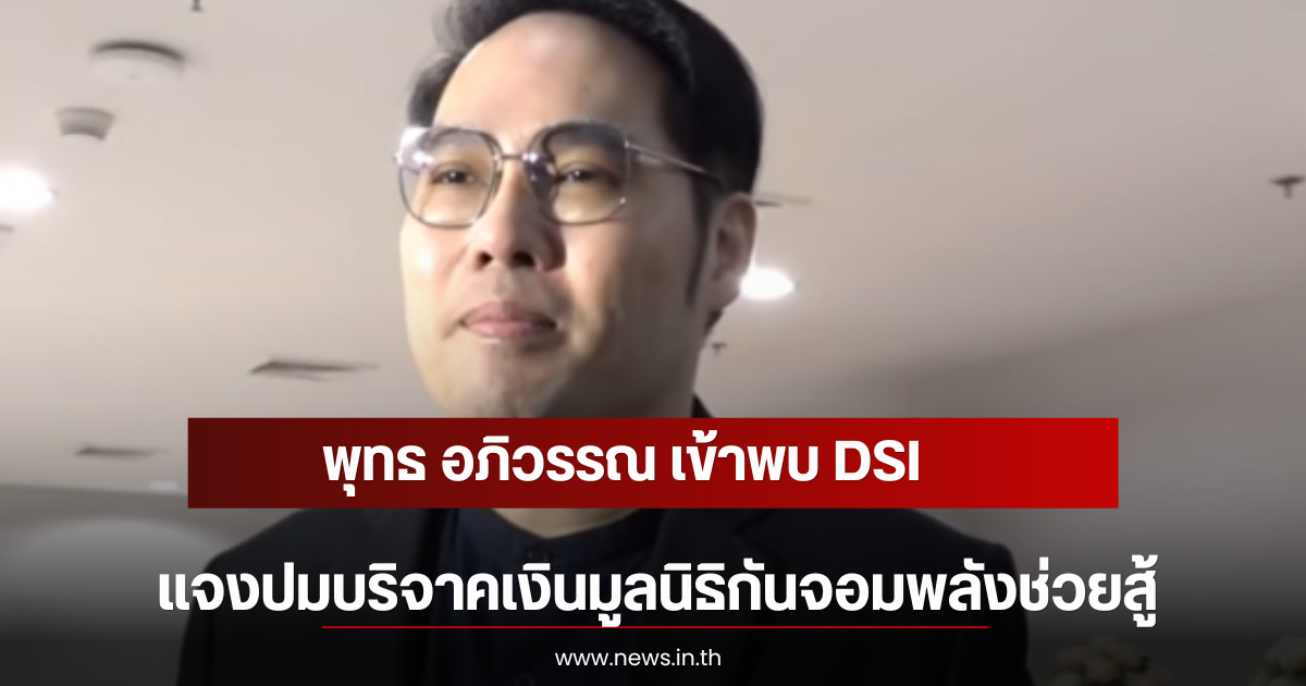 พุทธ อภิวรรณ เข้าพบ DSI แจงปมบริจาคเงินมูลนิธิกันจอมพลังช่วยสู้