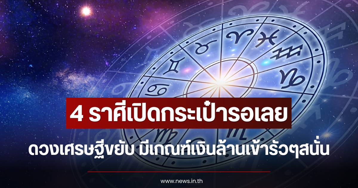 เปิดกระเป๋ารอเลย 4 ราศี ดวงเศรษฐีขยับ มีเกณฑ์เงินล้านเข้ารัวๆสนั่น