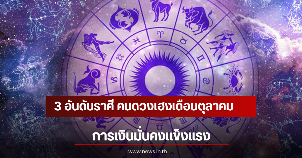 3 อันดับราศี คนดวงเฮงเดือนตุลาคม การเงินมั่นคงแข็งแรง