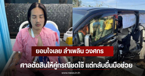 ยอมใจเลย ลำเพลิน วงศกร ศาลตัดสินให้คู่กรณีชดใช้ แต่กลับยื่นมือช่วย